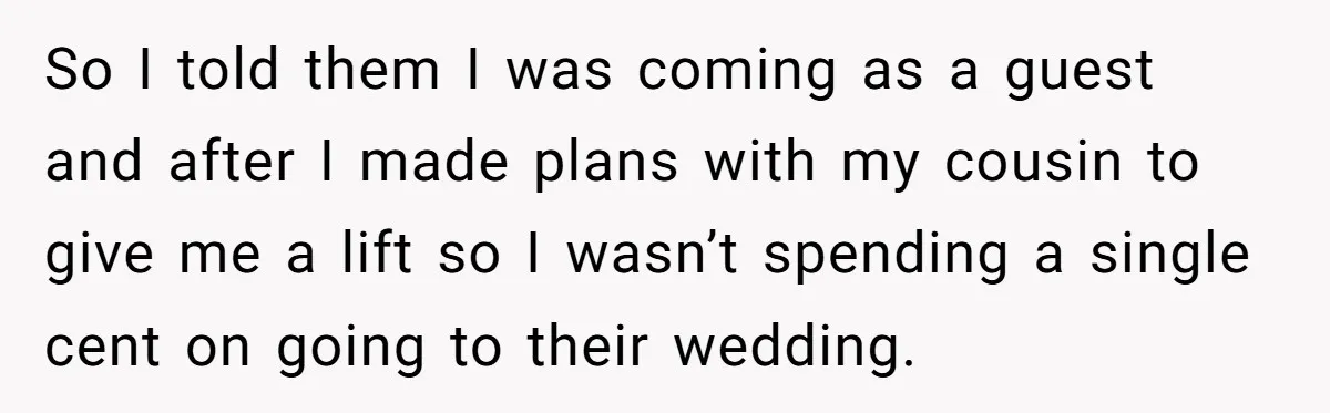 So I told them I was coming as a guest and after I made plans with my cousin to give me a lift so I wasn’t spending a single cent...