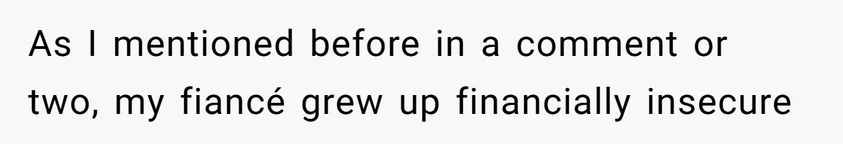 As I mentioned before in a comment or two, my fiancé grew up financially insecure