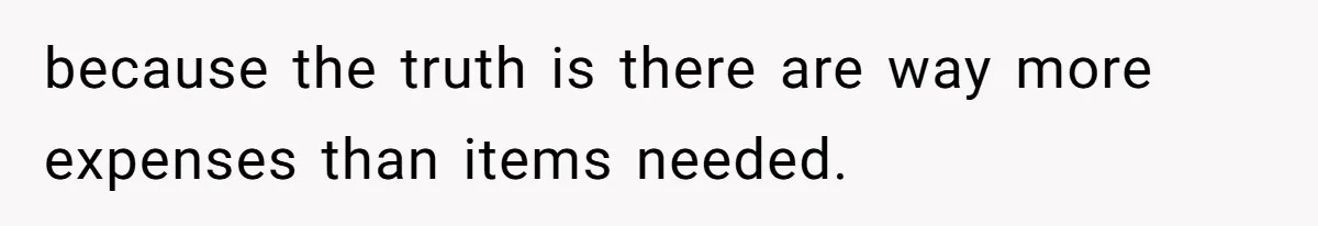 because the truth is there are way more expenses than items needed.