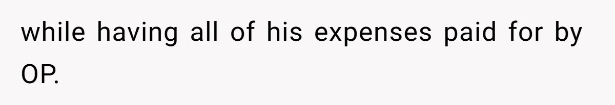 while having all of his expenses paid for by OP.