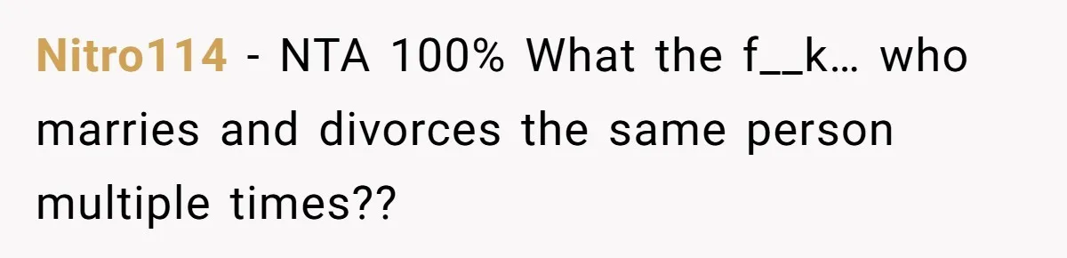 Nitro114 − NTA 100% What the f__k… who marries and divorces the same person multiple times??
