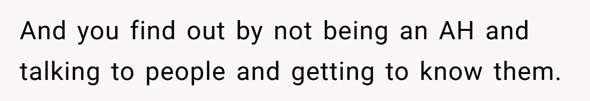 And you find out by not being an AH and talking to people and getting to know them.