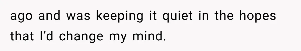 Man Walks Away After Discovering His Partner Planned The Pregnancy Without Consent ago and was keeping it quiet in the hopes that I’d change my mind.
