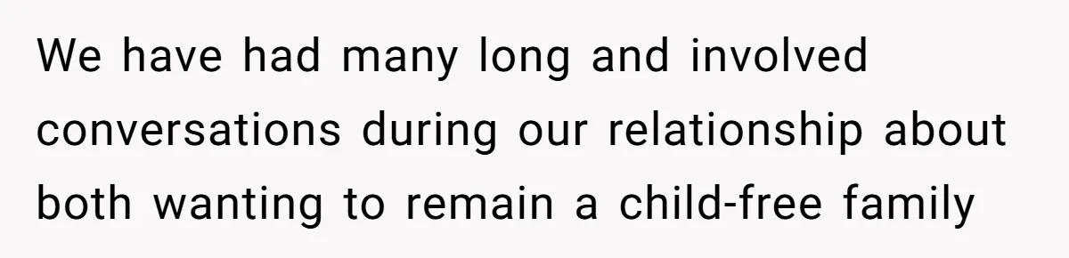 Man Walks Away After Discovering His Partner Planned The Pregnancy Without Consent We have had many long and involved conversations during our relationship about both wanting to remain a child-free family