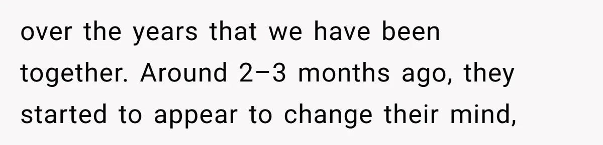 Man Walks Away After Discovering His Partner Planned The Pregnancy Without Consent over the years that we have been together. Around 2–3 months ago, they started to appear to change their mind,