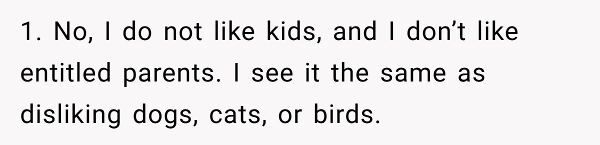 Man Walks Away After Discovering His Partner Planned The Pregnancy Without Consent 1. No, I do not like kids, and I don’t like entitled parents. I see it the same as disliking dogs, cats, or birds.