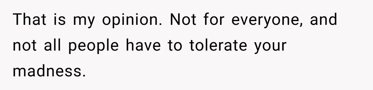 Man Walks Away After Discovering His Partner Planned The Pregnancy Without Consent That is my opinion. Not for everyone, and not all people have to tolerate your madness.