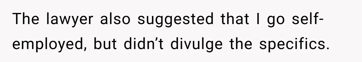 Man Walks Away After Discovering His Partner Planned The Pregnancy Without Consent The lawyer also suggested that I go self-employed, but didn’t divulge the specifics.