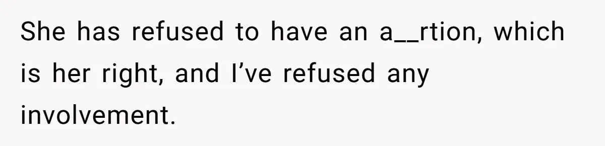 Man Walks Away After Discovering His Partner Planned The Pregnancy Without Consent She has refused to have an a__rtion, which is her right, and I’ve refused any involvement.