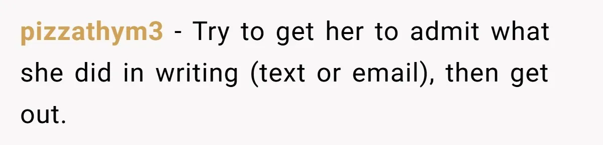 Man Walks Away After Discovering His Partner Planned The Pregnancy Without Consent pizzathym3 − Try to get her to admit what she did in writing (text or email), then get out.