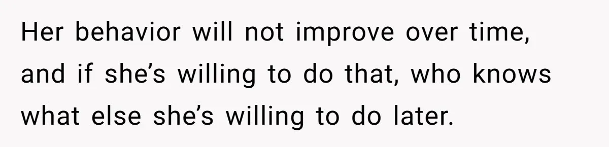Man Walks Away After Discovering His Partner Planned The Pregnancy Without Consent Her behavior will not improve over time, and if she’s willing to do that, who knows what else she’s willing to do later.