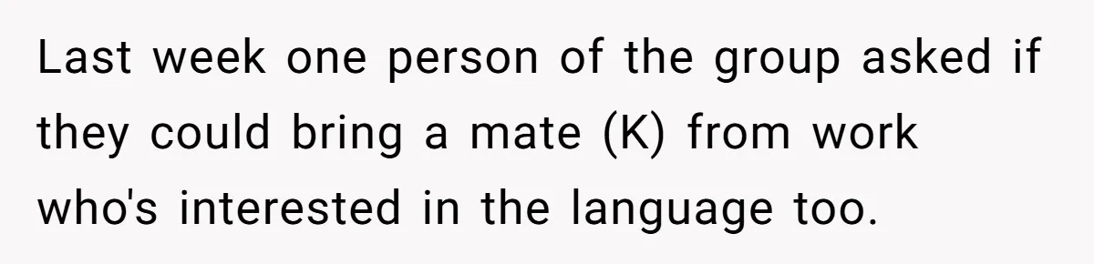 Last week one person of the group asked if they could bring a mate (K) from work who's interested in the language too.
