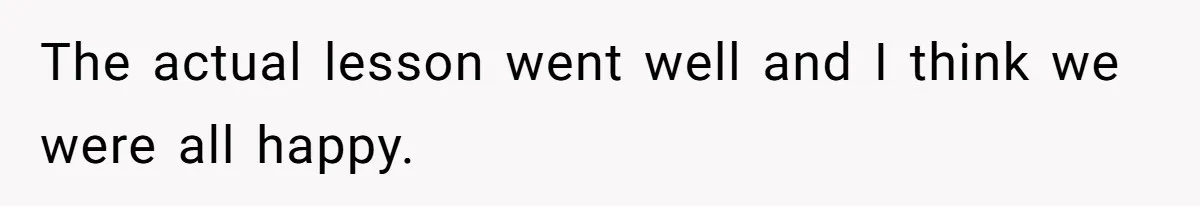 The actual lesson went well and I think we were all happy.