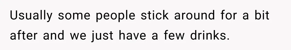 Usually some people stick around for a bit after and we just have a few drinks.