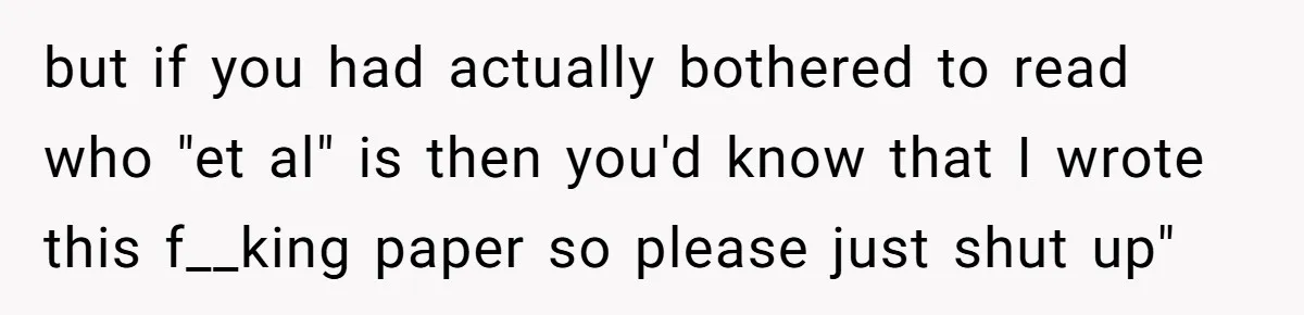 but if you had actually bothered to read who "et al" is then you'd know that I wrote this f__king paper so please just shut up"