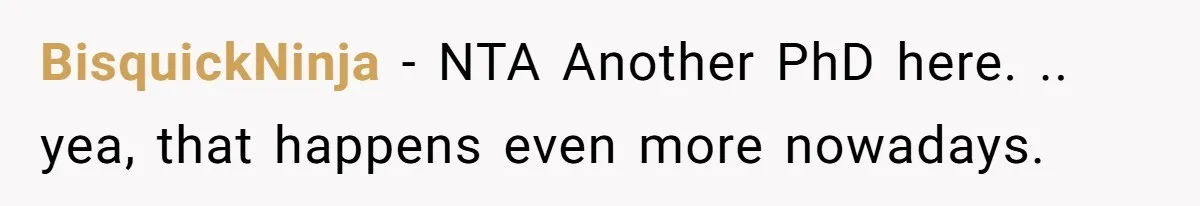 BisquickNinja − NTA Another PhD here. .. yea, that happens even more nowadays.