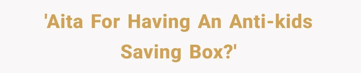 Child-Free Couple Pays For Vacations With Anti-Kids Savings, Friends Call It Cruel 'AITA for having an Anti-Kids Saving Box?'