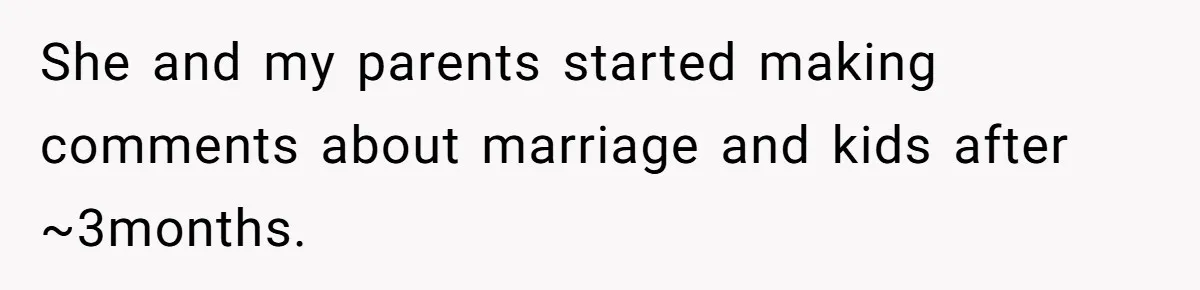 Child-Free Couple Pays For Vacations With Anti-Kids Savings, Friends Call It Cruel She and my parents started making comments about marriage and kids after ~3months.