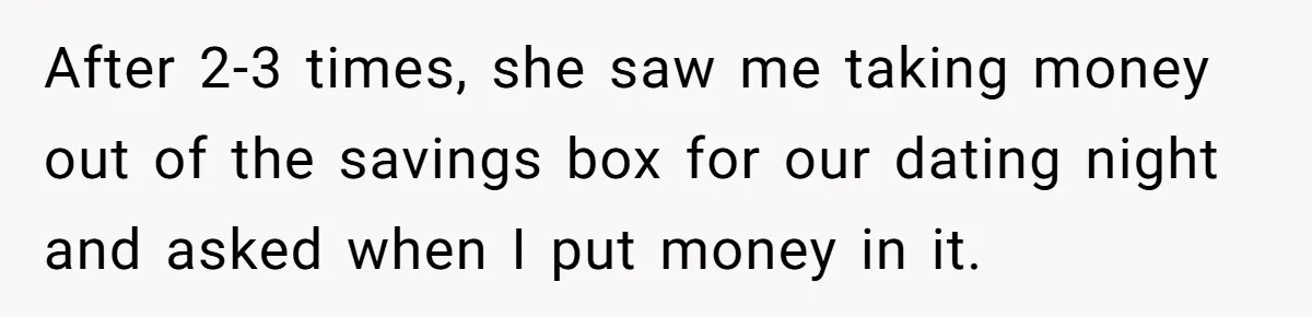 Child-Free Couple Pays For Vacations With Anti-Kids Savings, Friends Call It Cruel After 2-3 times, she saw me taking money out of the savings box for our dating night and asked when I put money in it.