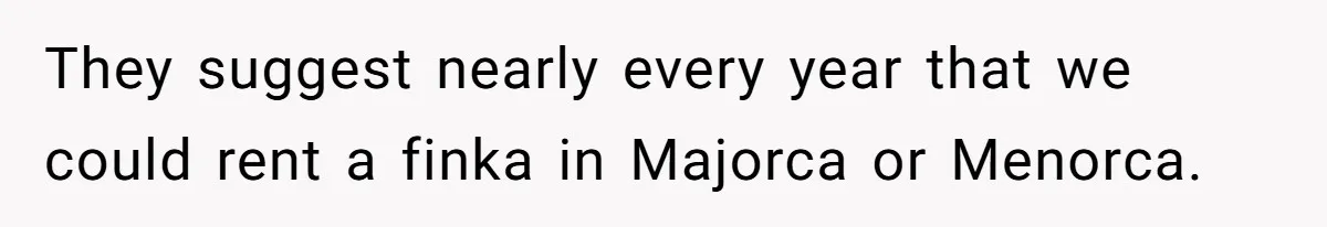 Child-Free Couple Pays For Vacations With Anti-Kids Savings, Friends Call It Cruel They suggest nearly every year that we could rent a finka in Majorca or Menorca.