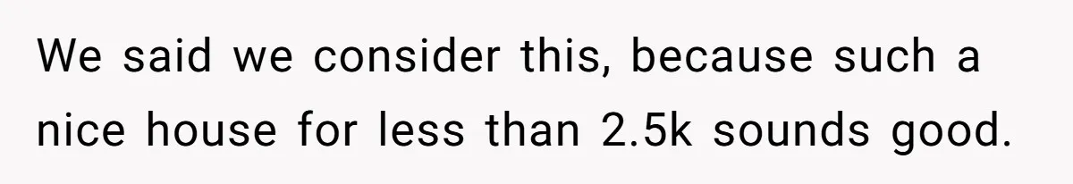 Child-Free Couple Pays For Vacations With Anti-Kids Savings, Friends Call It Cruel We said we consider this, because such a nice house for less than 2.5k sounds good.