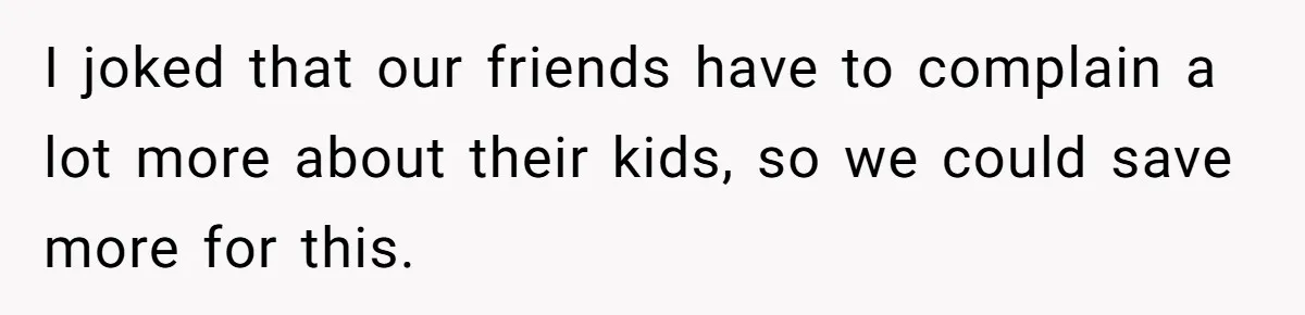 Child-Free Couple Pays For Vacations With Anti-Kids Savings, Friends Call It Cruel I joked that our friends have to complain a lot more about their kids, so we could save more for this.