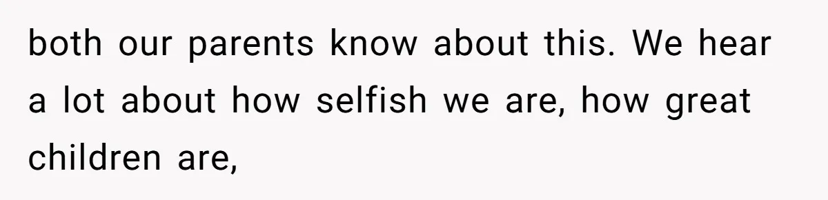 Child-Free Couple Pays For Vacations With Anti-Kids Savings, Friends Call It Cruel both our parents know about this. We hear a lot about how selfish we are, how great children are,