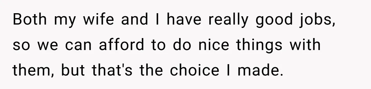 Child-Free Couple Pays For Vacations With Anti-Kids Savings, Friends Call It Cruel Both my wife and I have really good jobs, so we can afford to do nice things with them, but that's the choice I made.