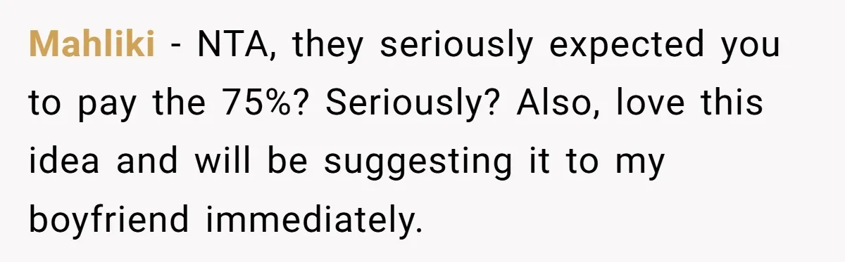 Child-Free Couple Pays For Vacations With Anti-Kids Savings, Friends Call It Cruel Mahliki − NTA, they seriously expected you to pay the 75%? Seriously? Also, love this idea and will be suggesting it to my boyfriend immediately.