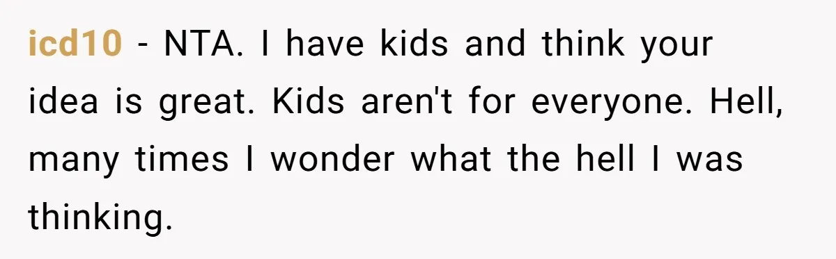 Child-Free Couple Pays For Vacations With Anti-Kids Savings, Friends Call It Cruel icd10 − NTA. I have kids and think your idea is great. Kids aren't for everyone. Hell, many times I wonder what the hell I was thinking.