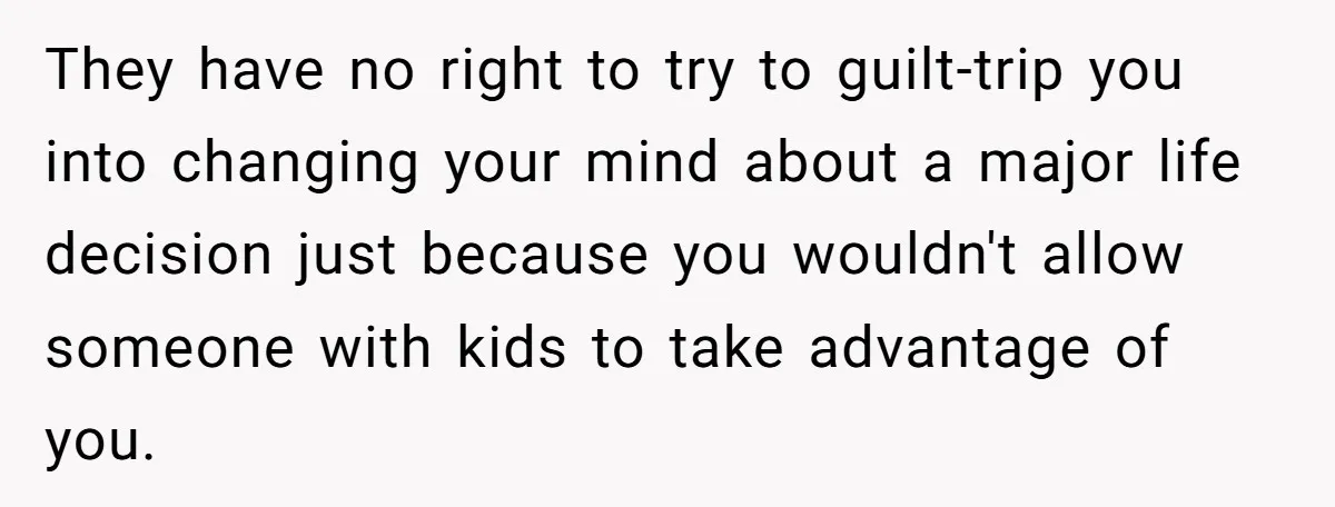 Child-Free Couple Pays For Vacations With Anti-Kids Savings, Friends Call It Cruel They have no right to try to guilt-trip you into changing your mind about a major life decision just because you wouldn't allow someone with kids to take advantage of...
