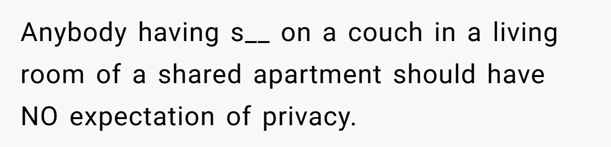 Anybody having s__ on a couch in a living room of a shared apartment should have NO expectation of privacy.