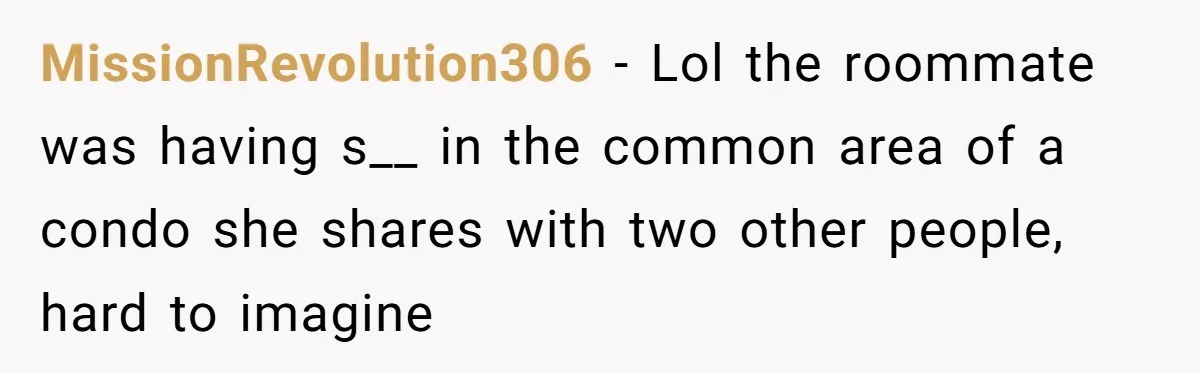 MissionRevolution306 − Lol the roommate was having s__ in the common area of a condo she shares with two other people, hard to imagine