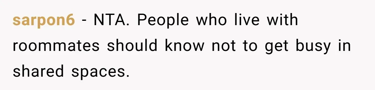 sarpon6 − NTA. People who live with roommates should know not to get busy in shared spaces.