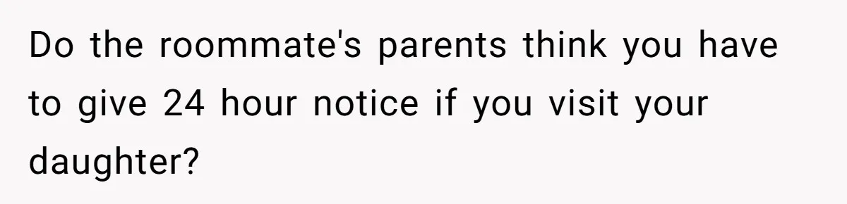 Do the roommate's parents think you have to give 24 hour notice if you visit your daughter?