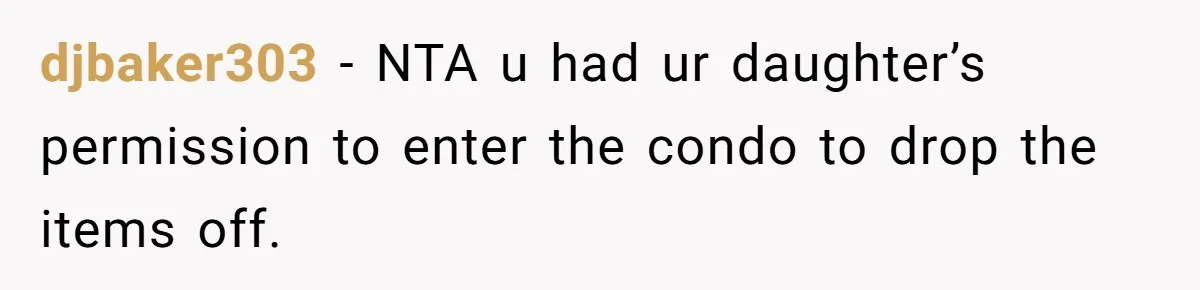 djbaker303 − NTA u had ur daughter’s permission to enter the condo to drop the items off.