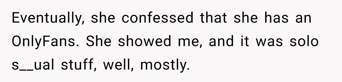 Eventually, she confessed that she has an OnlyFans. She showed me, and it was solo s__ual stuff, well, mostly.