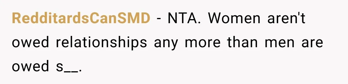 RedditardsCanSMD − NTA. Women aren't owed relationships any more than men are owed s__.