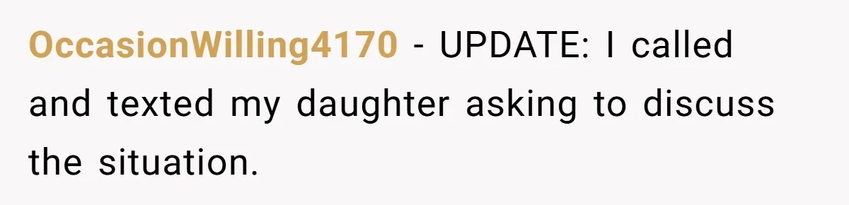 OccasionWilling4170 − UPDATE: I called and texted my daughter asking to discuss the situation.