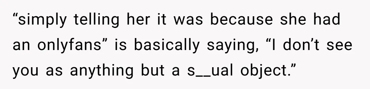 “simply telling her it was because she had an onlyfans” is basically saying, “I don’t see you as anything but a s__ual object.”