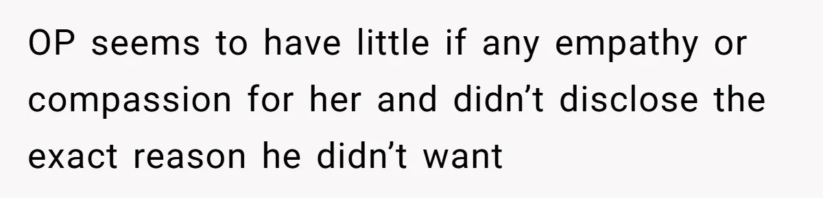 OP seems to have little if any empathy or compassion for her and didn’t disclose the exact reason he didn’t want