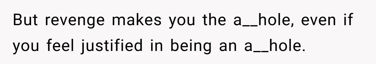 Lurker Tells Reddit Empathy Matters, Now Strangers Call Her “Toxic” For Not Worshipping Revenge But revenge makes you the a__hole, even if you feel justified in being an a__hole.