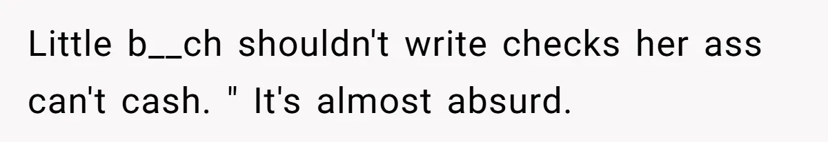 Lurker Tells Reddit Empathy Matters, Now Strangers Call Her “Toxic” For Not Worshipping Revenge Little b__ch shouldn't write checks her ass can't cash. " It's almost absurd.