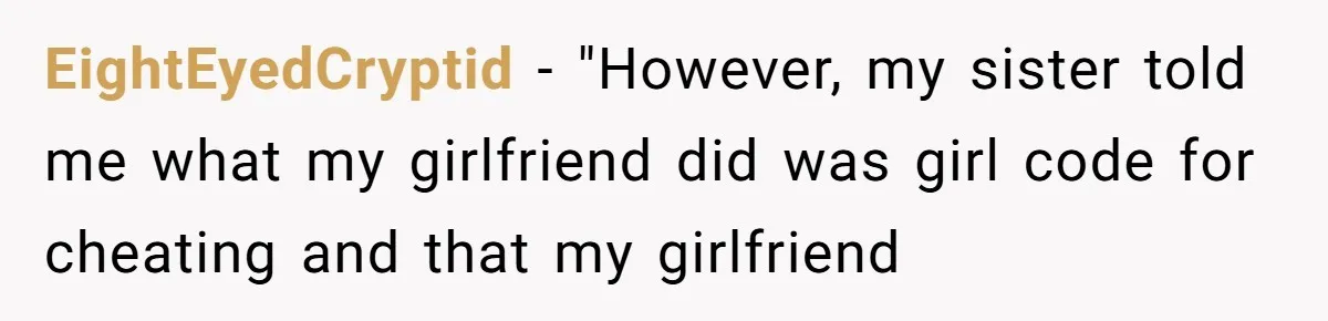 EightEyedCryptid − "However, my sister told me what my girlfriend did was girl code for cheating and that my girlfriend