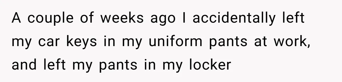 Woman Calls Her Husband 22 Times For A Spare Key, Now He’s Mad She Woke Him Up A couple of weeks ago I accidentally left my car keys in my uniform pants at work, and left my pants in my locker