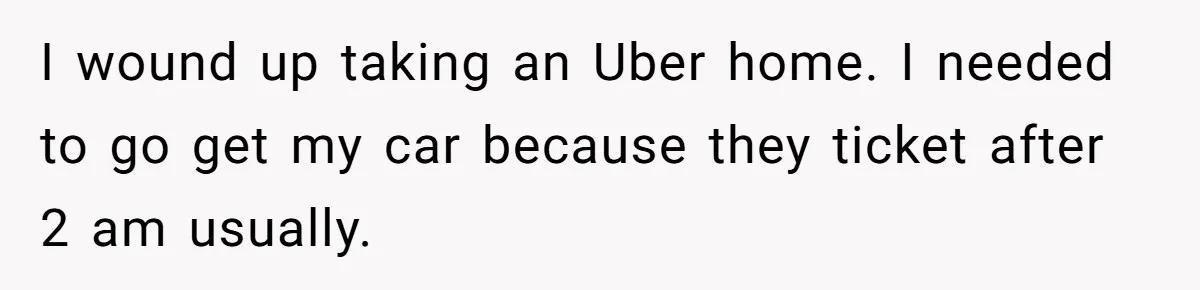 Woman Calls Her Husband 22 Times For A Spare Key, Now He’s Mad She Woke Him Up I wound up taking an Uber home. I needed to go get my car because they ticket after 2 am usually.