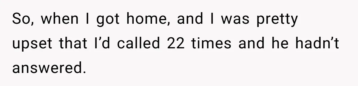 Woman Calls Her Husband 22 Times For A Spare Key, Now He’s Mad She Woke Him Up So, when I got home, and I was pretty upset that I’d called 22 times and he hadn’t answered.