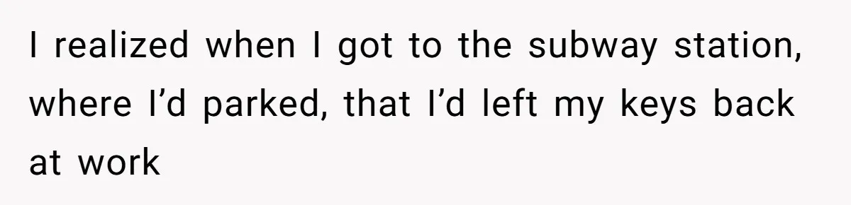 Woman Calls Her Husband 22 Times For A Spare Key, Now He’s Mad She Woke Him Up I realized when I got to the subway station, where I’d parked, that I’d left my keys back at work