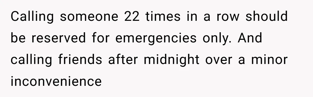 Woman Calls Her Husband 22 Times For A Spare Key, Now He’s Mad She Woke Him Up Calling someone 22 times in a row should be reserved for emergencies only. And calling friends after midnight over a minor inconvenience