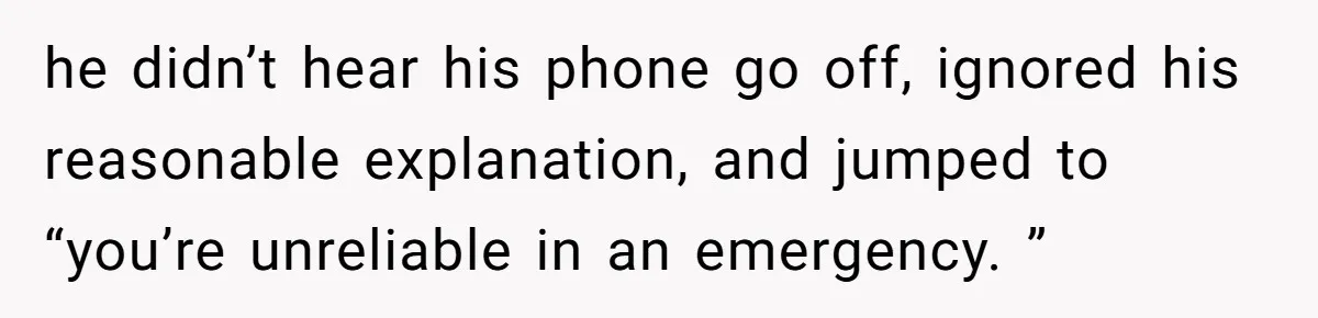 Woman Calls Her Husband 22 Times For A Spare Key, Now He’s Mad She Woke Him Up he didn’t hear his phone go off, ignored his reasonable explanation, and jumped to “you’re unreliable in an emergency. ”